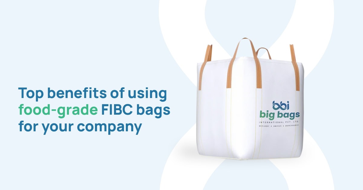 Top Benefits of Using Food-Grade FIBC Bags for Your Company